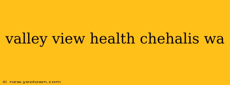 valley view health chehalis wa