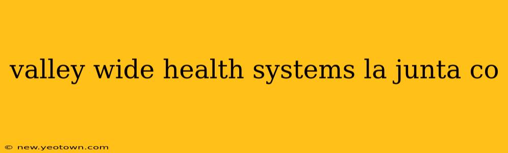 valley wide health systems la junta co