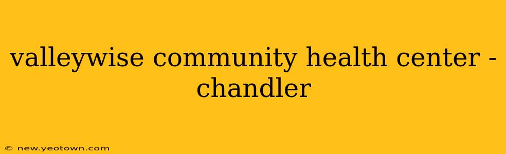 valleywise community health center - chandler