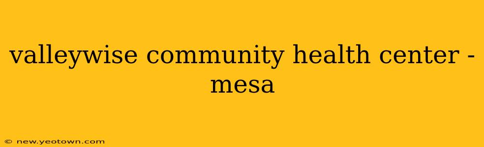 valleywise community health center - mesa