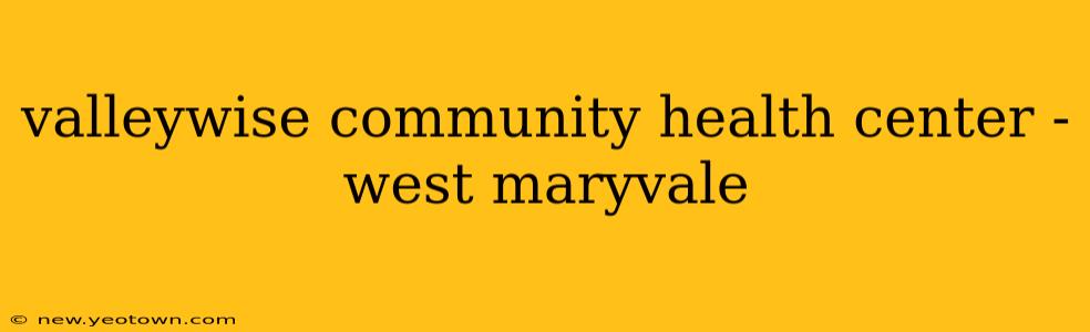 valleywise community health center - west maryvale
