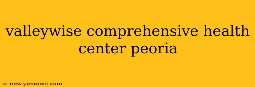 valleywise comprehensive health center peoria