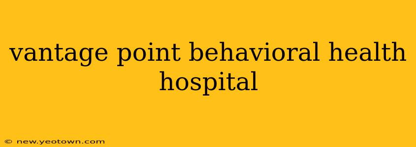 vantage point behavioral health hospital