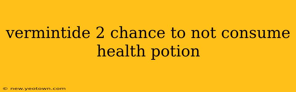 vermintide 2 chance to not consume health potion