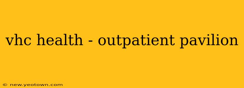 vhc health - outpatient pavilion