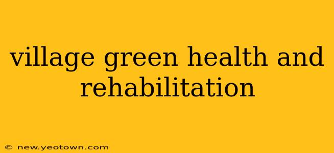 village green health and rehabilitation