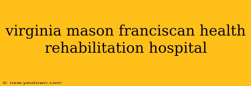 virginia mason franciscan health rehabilitation hospital