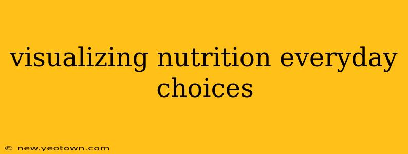 visualizing nutrition everyday choices