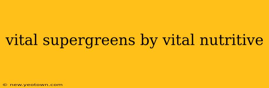 vital supergreens by vital nutritive