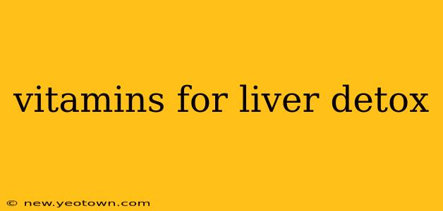 vitamins for liver detox