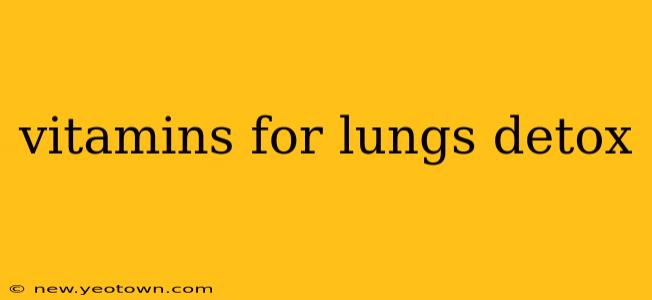 vitamins for lungs detox