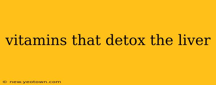 vitamins that detox the liver