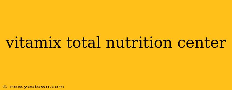 vitamix total nutrition center
