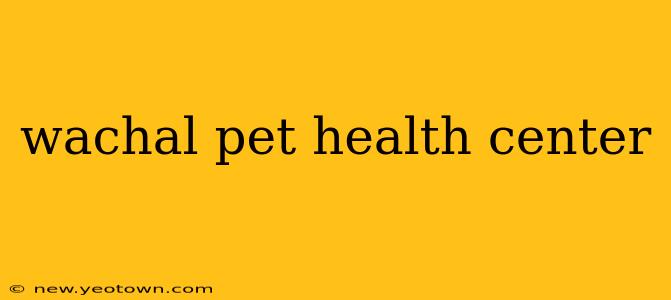 wachal pet health center