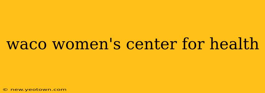 waco women's center for health