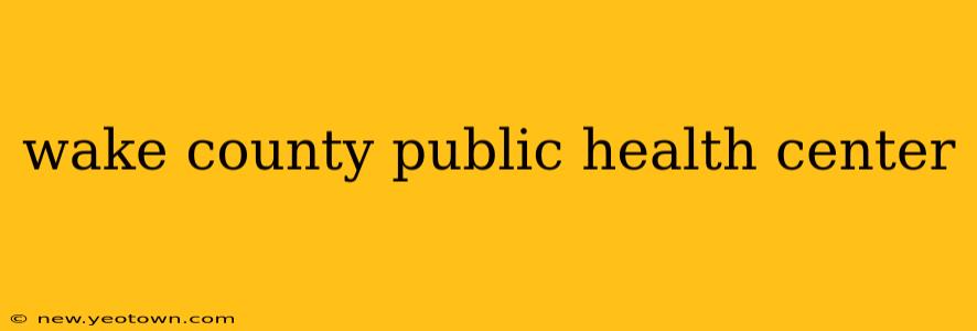 wake county public health center