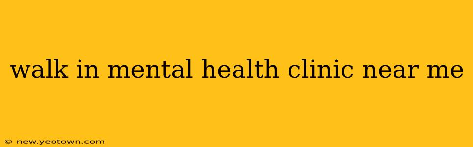 walk in mental health clinic near me