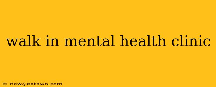 walk in mental health clinic