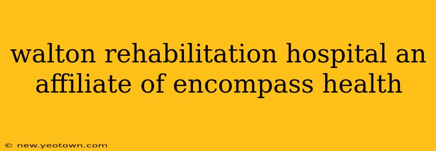 walton rehabilitation hospital an affiliate of encompass health