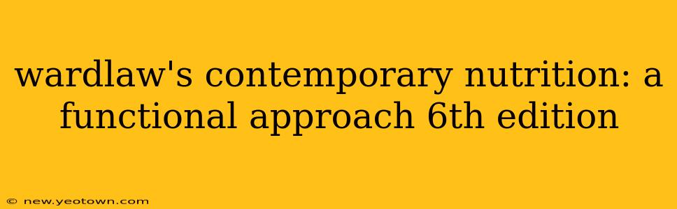 wardlaw's contemporary nutrition: a functional approach 6th edition