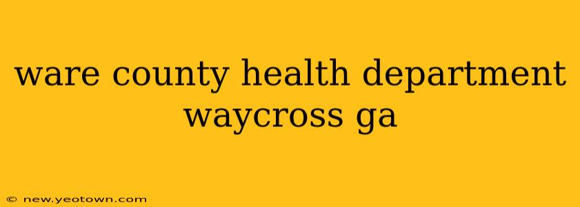 ware county health department waycross ga