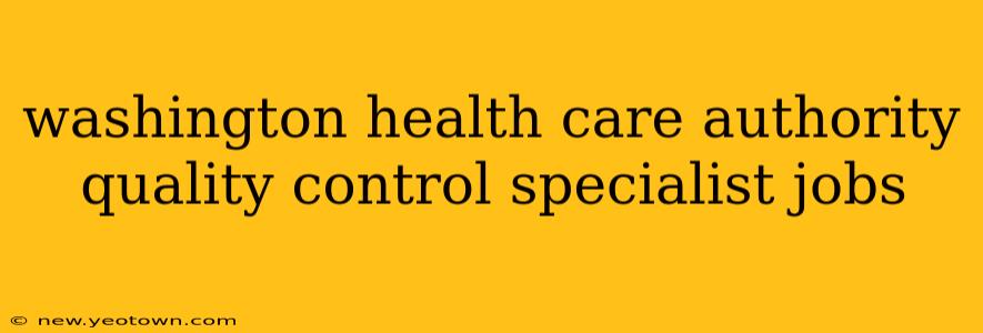 washington health care authority quality control specialist jobs