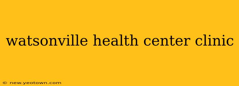 watsonville health center clinic