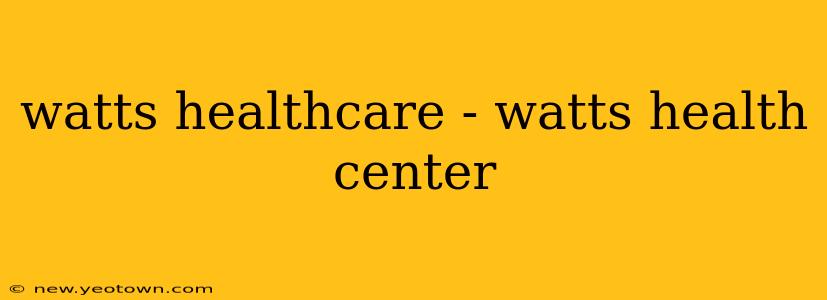 watts healthcare - watts health center