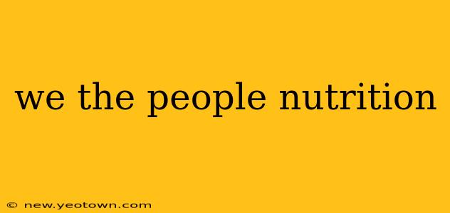 we the people nutrition