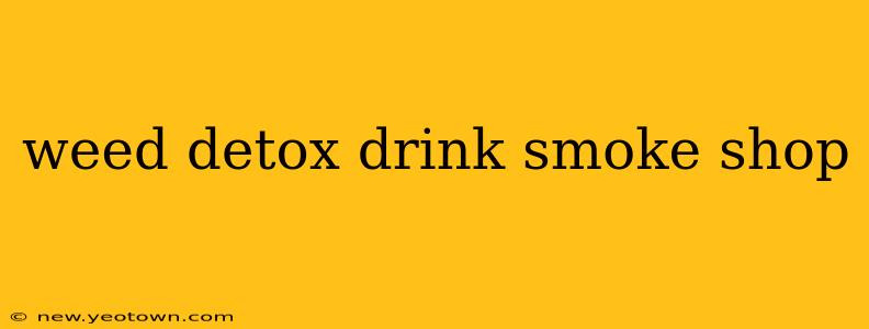 weed detox drink smoke shop