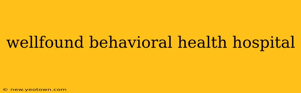 wellfound behavioral health hospital