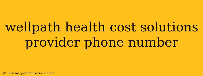 wellpath health cost solutions provider phone number