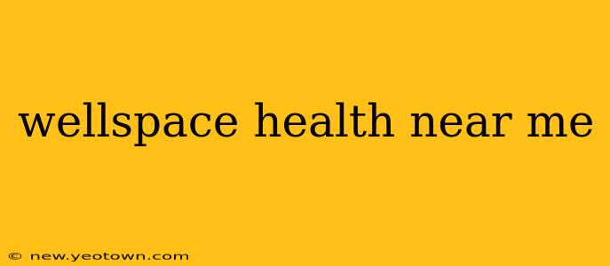 wellspace health near me