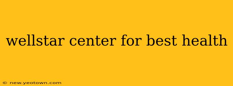 wellstar center for best health