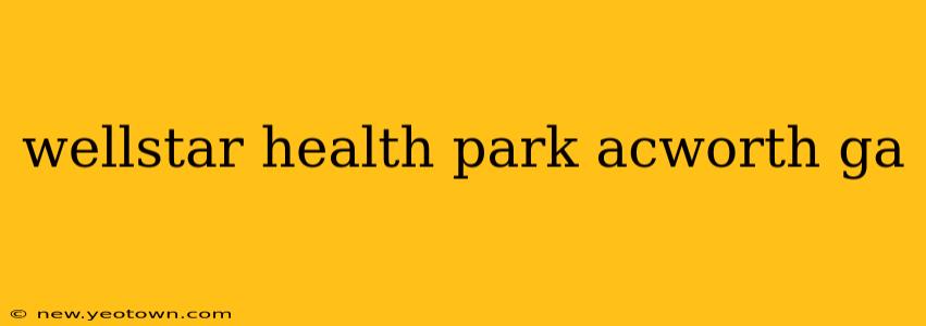 wellstar health park acworth ga