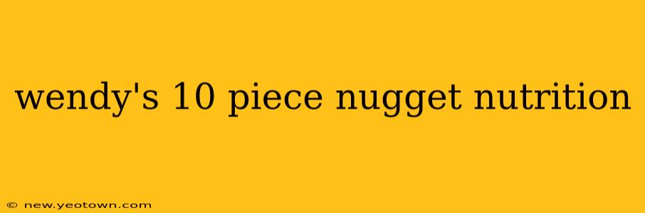 wendy's 10 piece nugget nutrition
