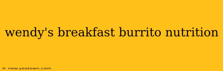 wendy's breakfast burrito nutrition