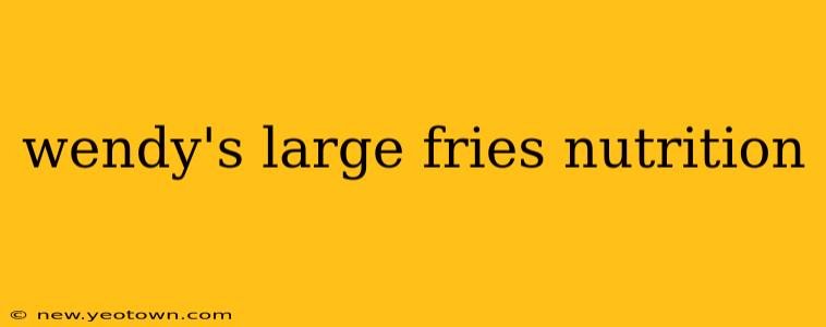 wendy's large fries nutrition