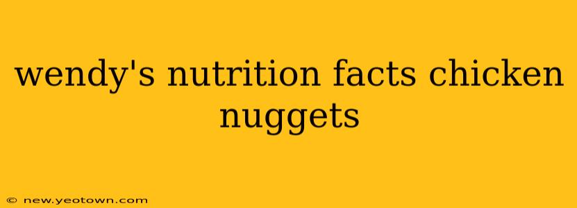 wendy's nutrition facts chicken nuggets
