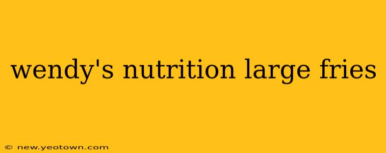 wendy's nutrition large fries