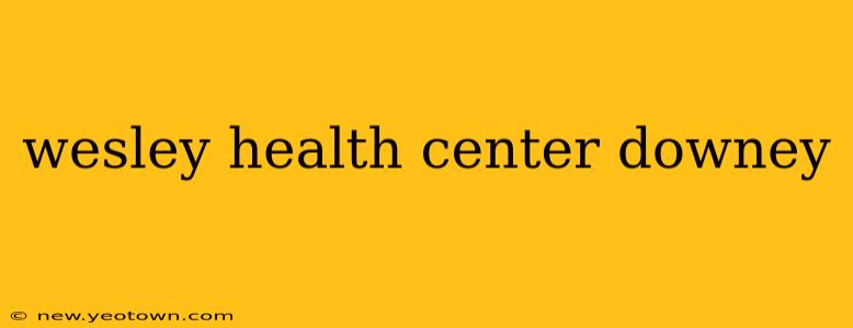 wesley health center downey