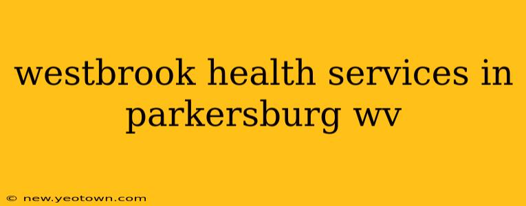 westbrook health services in parkersburg wv
