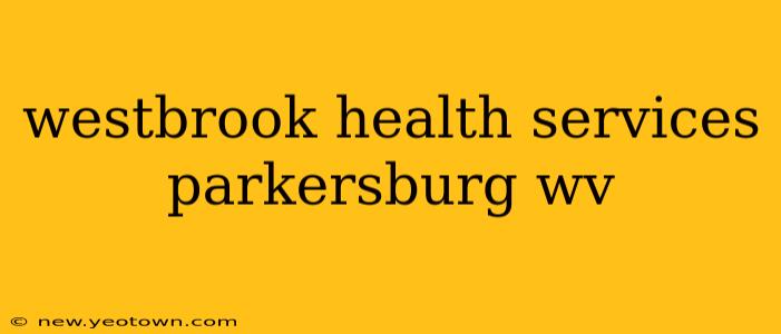 westbrook health services parkersburg wv