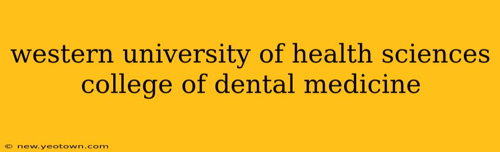 western university of health sciences college of dental medicine