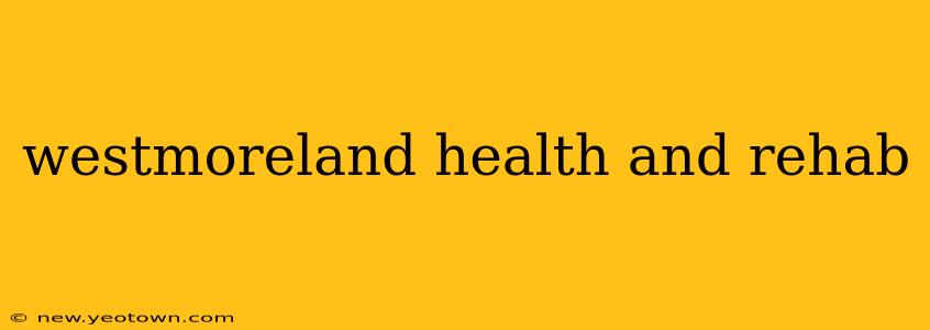westmoreland health and rehab