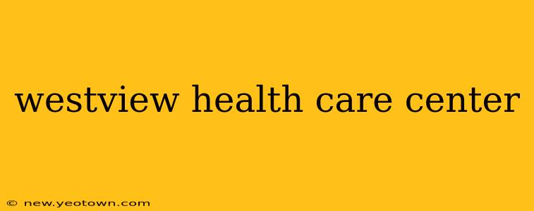 westview health care center
