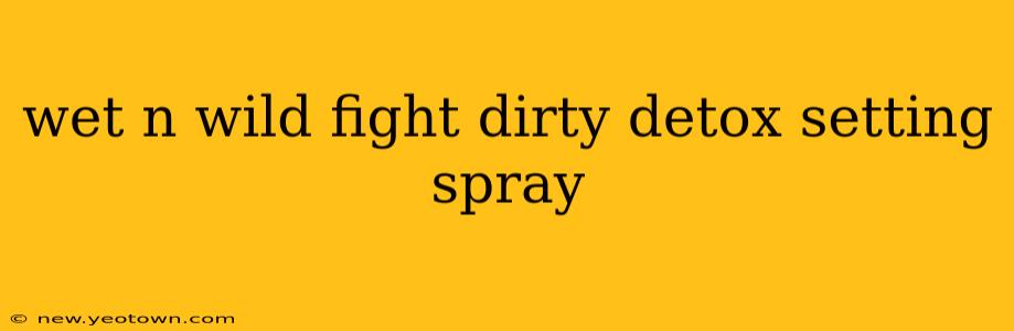 wet n wild fight dirty detox setting spray