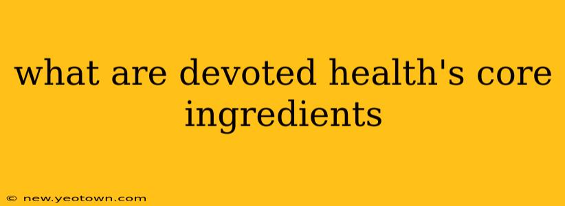 what are devoted health's core ingredients