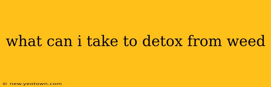 what can i take to detox from weed
