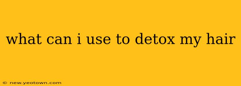what can i use to detox my hair